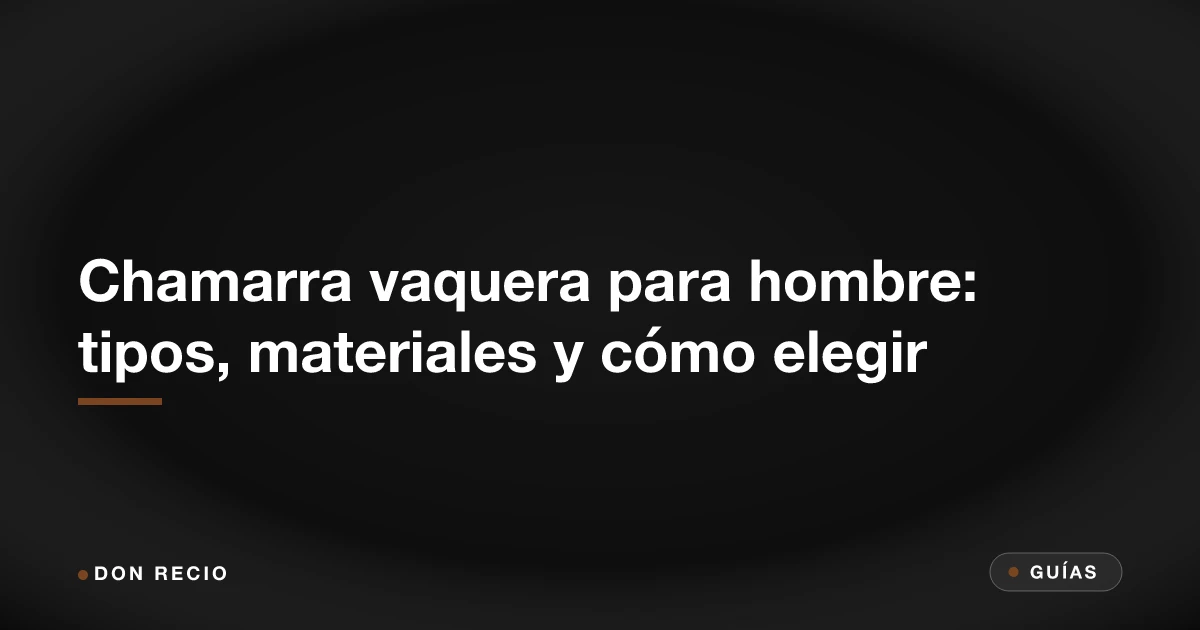 Chamarra vaquera para hombre: tipos, materiales y cómo elegir