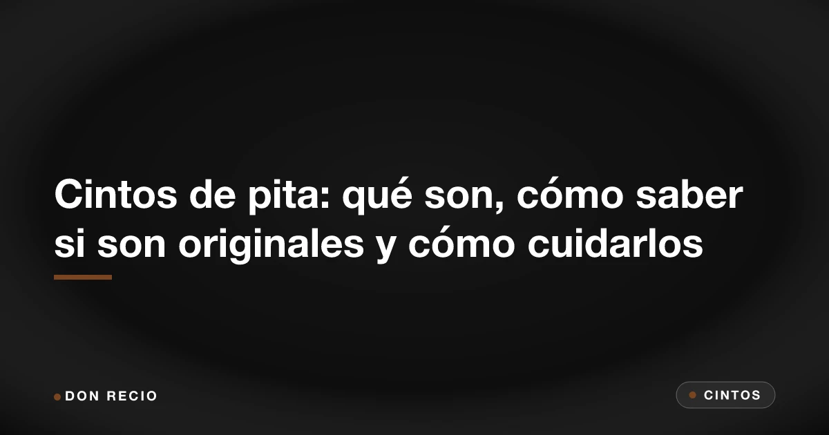 Cintos de pita: qué son, cómo saber si son originales y cómo cuidarlos