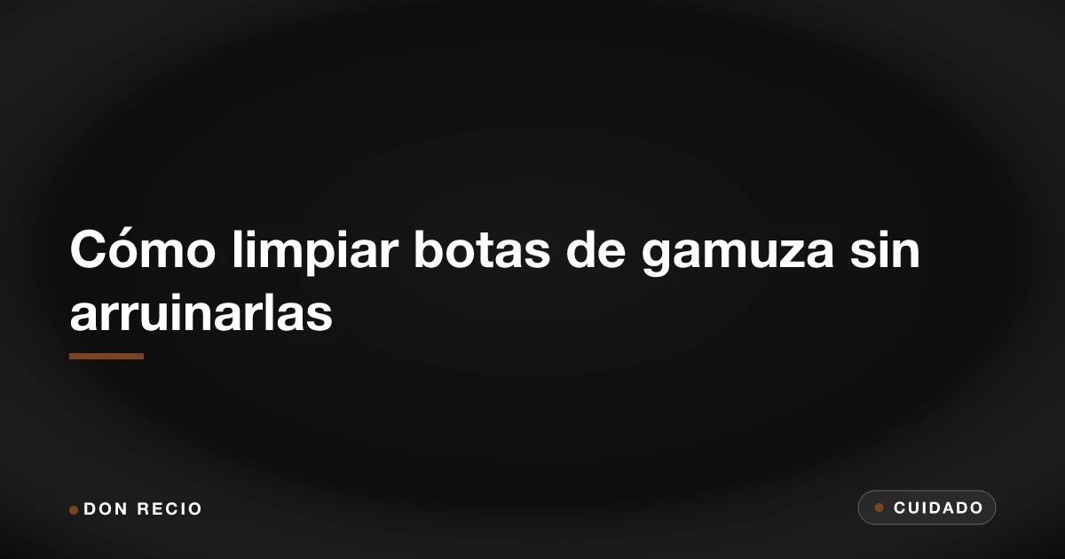 Cómo limpiar botas de gamuza sin arruinarlas