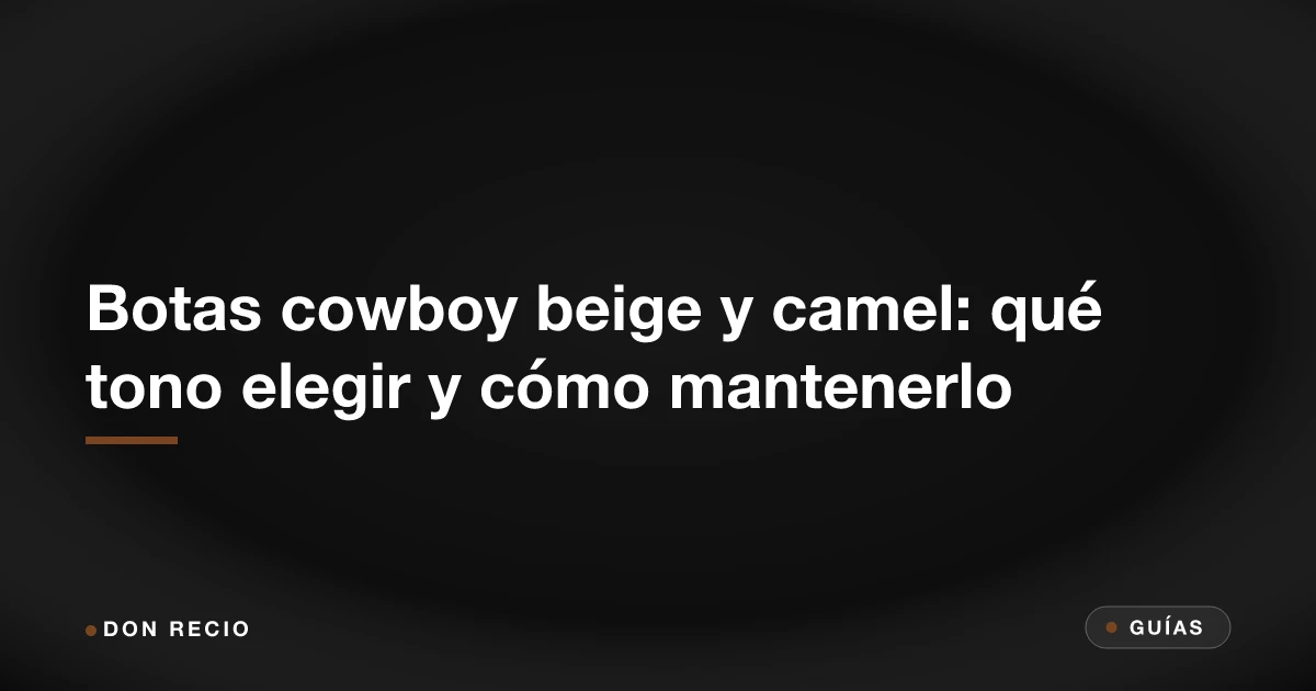 Botas cowboy beige y camel: qué tono elegir y cómo mantenerlo