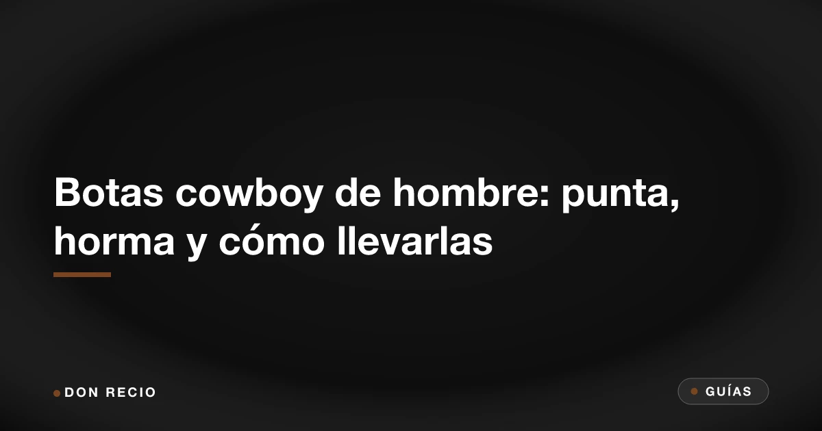 Botas cowboy de hombre: punta, horma y cómo llevarlas