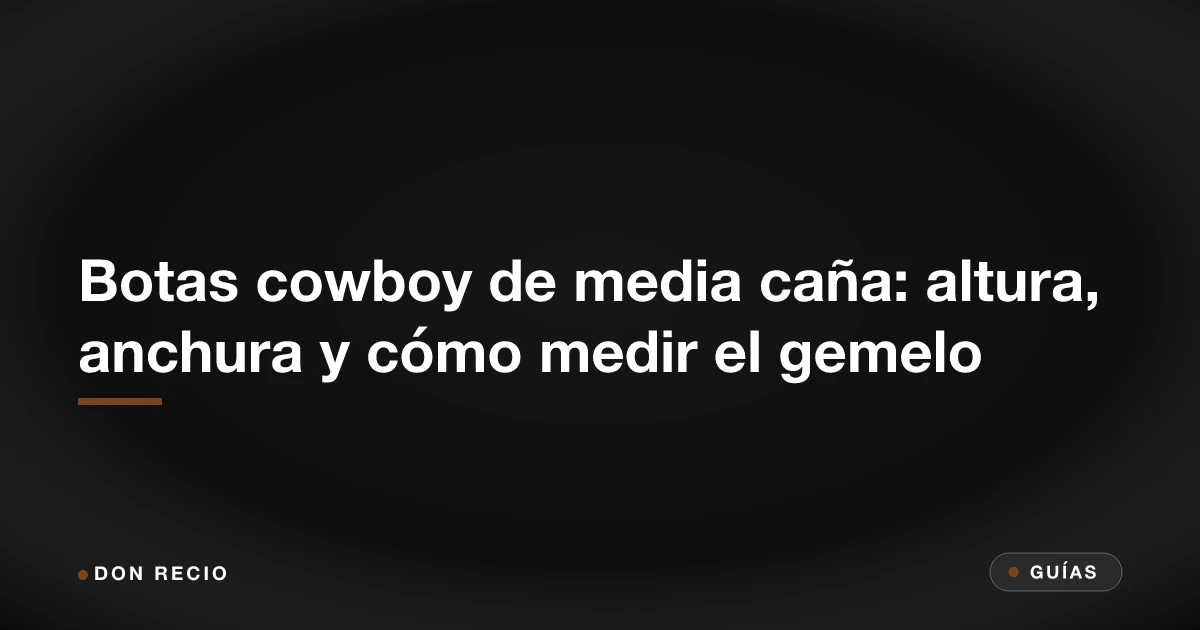 Botas cowboy de media caña: altura, anchura y cómo medir el gemelo