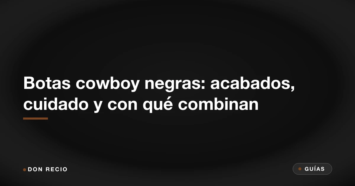 Botas cowboy negras: acabados, cuidado y con qué combinan