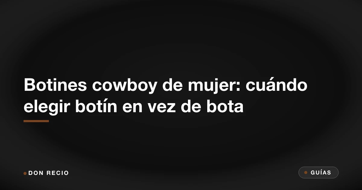 Botines cowboy de mujer: cuándo elegir botín en vez de bota