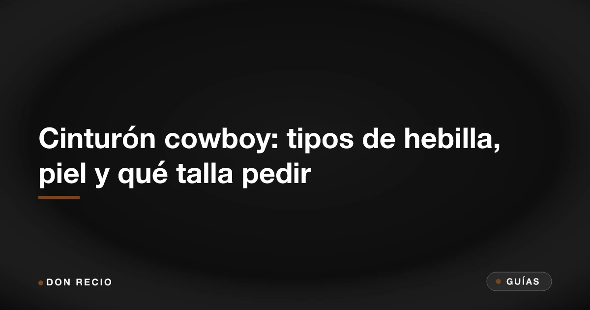Cinturón cowboy: tipos de hebilla, piel y qué talla pedir