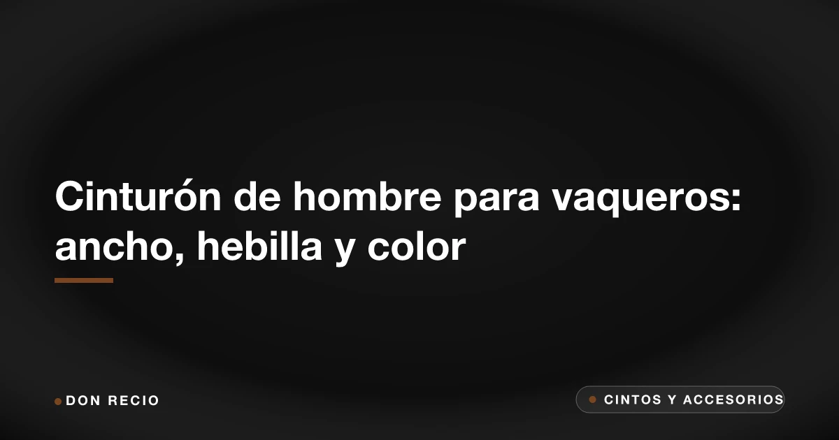 Cinturón de hombre para vaqueros: ancho, hebilla y color