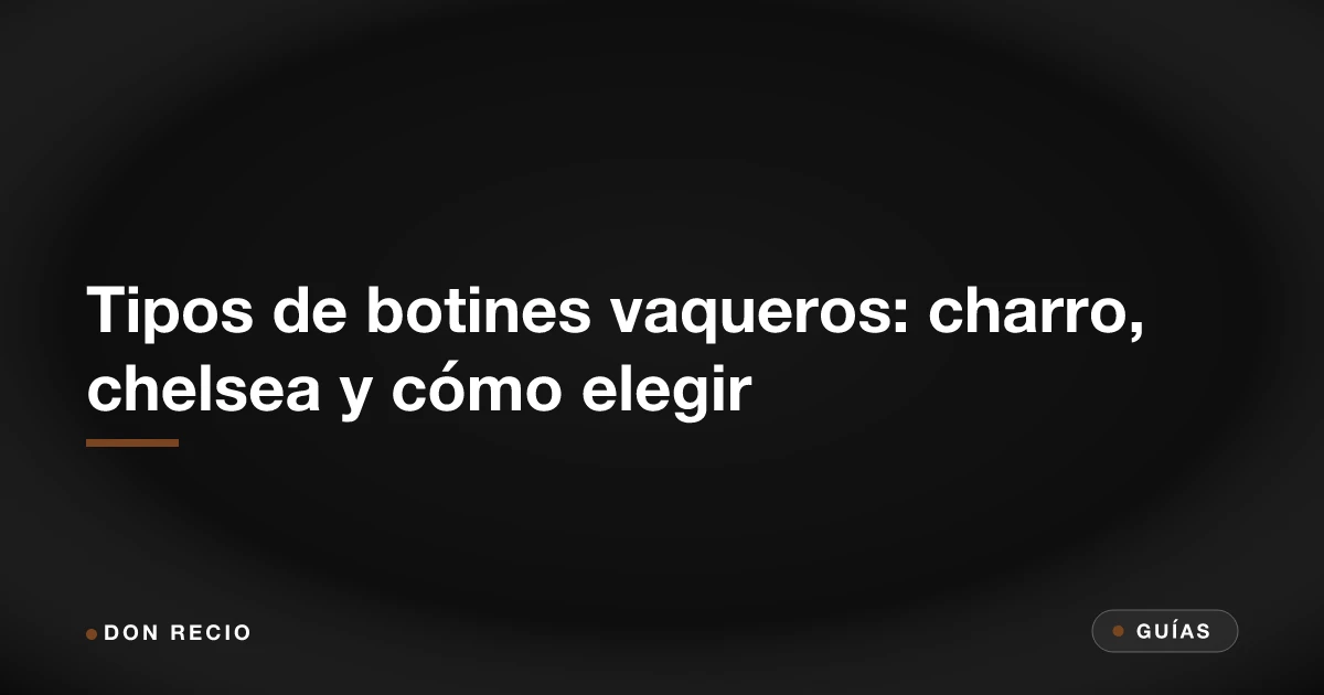 Tipos de botines vaqueros: charro, chelsea y cómo elegir
